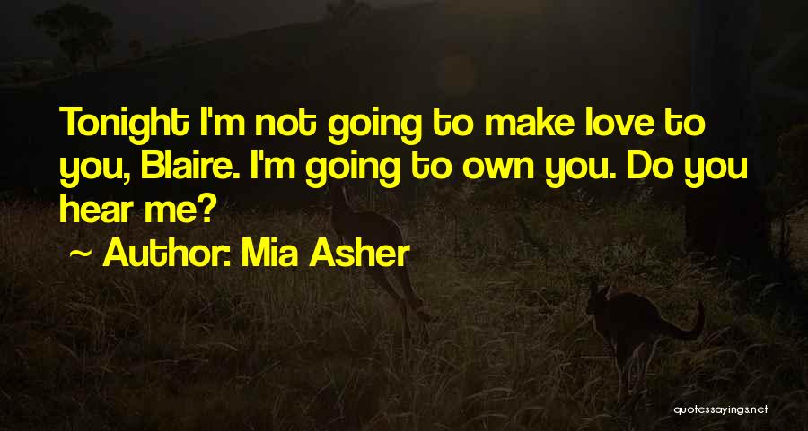 Mia Asher Quotes: Tonight I'm Not Going To Make Love To You, Blaire. I'm Going To Own You. Do You Hear Me?