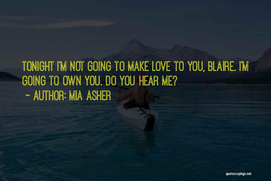 Mia Asher Quotes: Tonight I'm Not Going To Make Love To You, Blaire. I'm Going To Own You. Do You Hear Me?