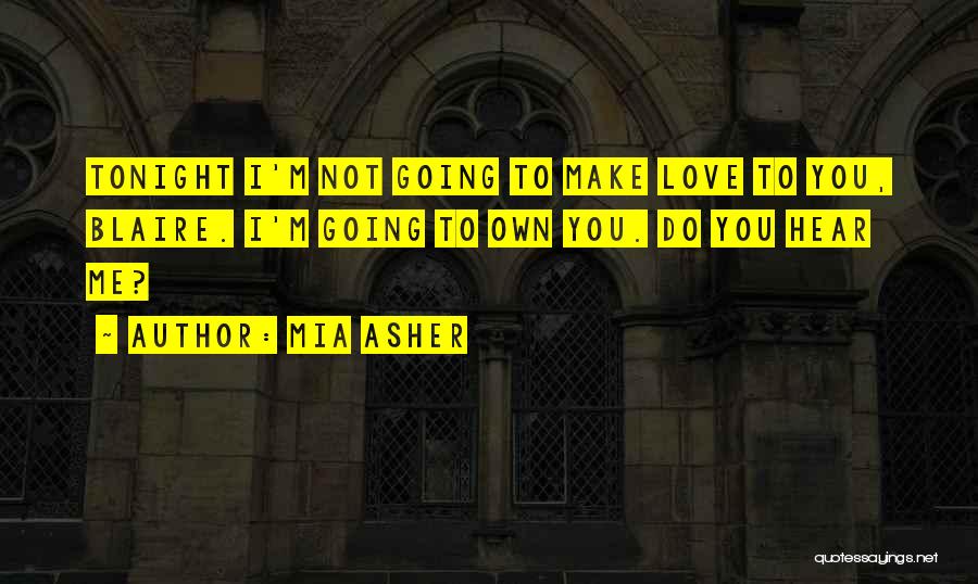 Mia Asher Quotes: Tonight I'm Not Going To Make Love To You, Blaire. I'm Going To Own You. Do You Hear Me?