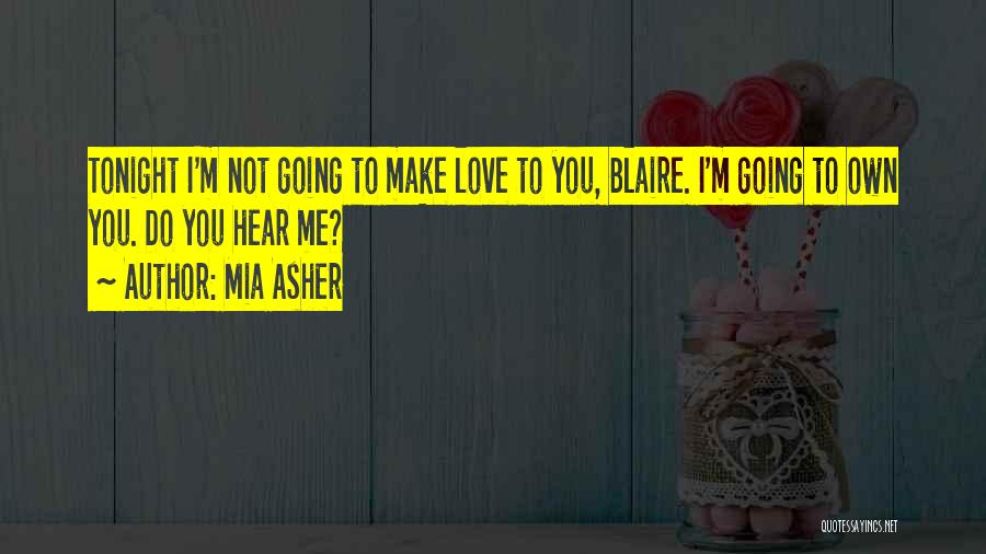 Mia Asher Quotes: Tonight I'm Not Going To Make Love To You, Blaire. I'm Going To Own You. Do You Hear Me?