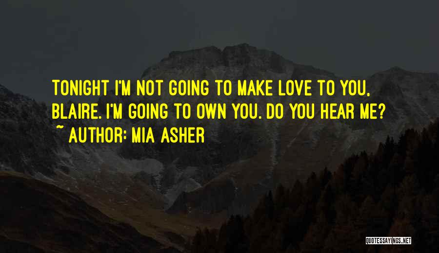 Mia Asher Quotes: Tonight I'm Not Going To Make Love To You, Blaire. I'm Going To Own You. Do You Hear Me?