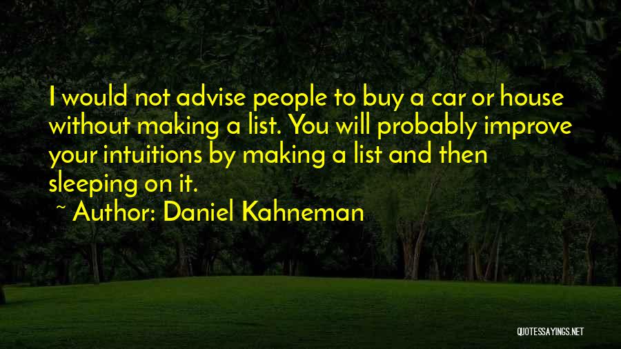 Daniel Kahneman Quotes: I Would Not Advise People To Buy A Car Or House Without Making A List. You Will Probably Improve Your