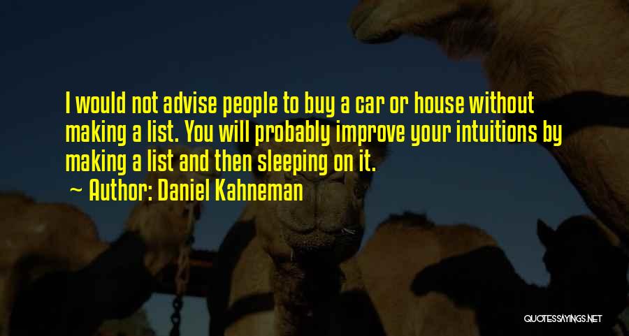 Daniel Kahneman Quotes: I Would Not Advise People To Buy A Car Or House Without Making A List. You Will Probably Improve Your