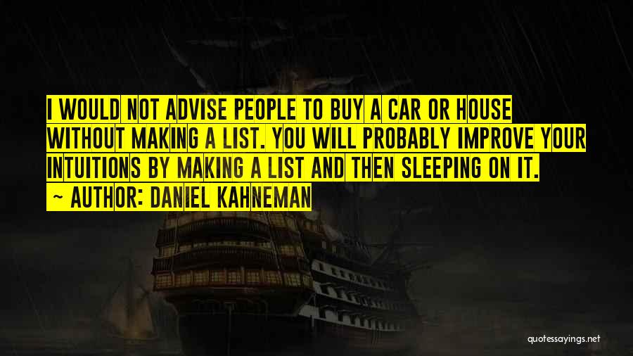 Daniel Kahneman Quotes: I Would Not Advise People To Buy A Car Or House Without Making A List. You Will Probably Improve Your