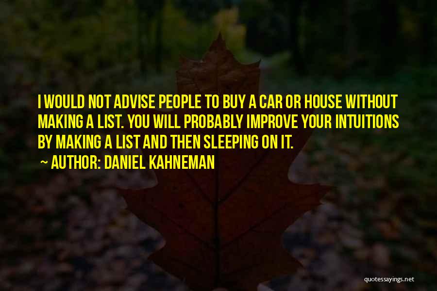 Daniel Kahneman Quotes: I Would Not Advise People To Buy A Car Or House Without Making A List. You Will Probably Improve Your