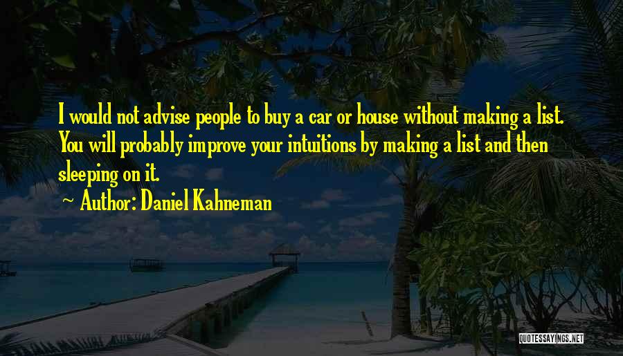 Daniel Kahneman Quotes: I Would Not Advise People To Buy A Car Or House Without Making A List. You Will Probably Improve Your