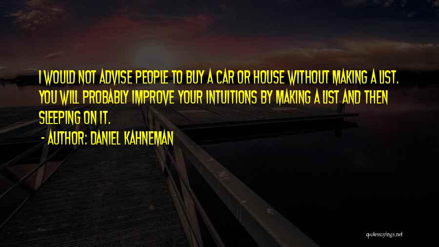 Daniel Kahneman Quotes: I Would Not Advise People To Buy A Car Or House Without Making A List. You Will Probably Improve Your