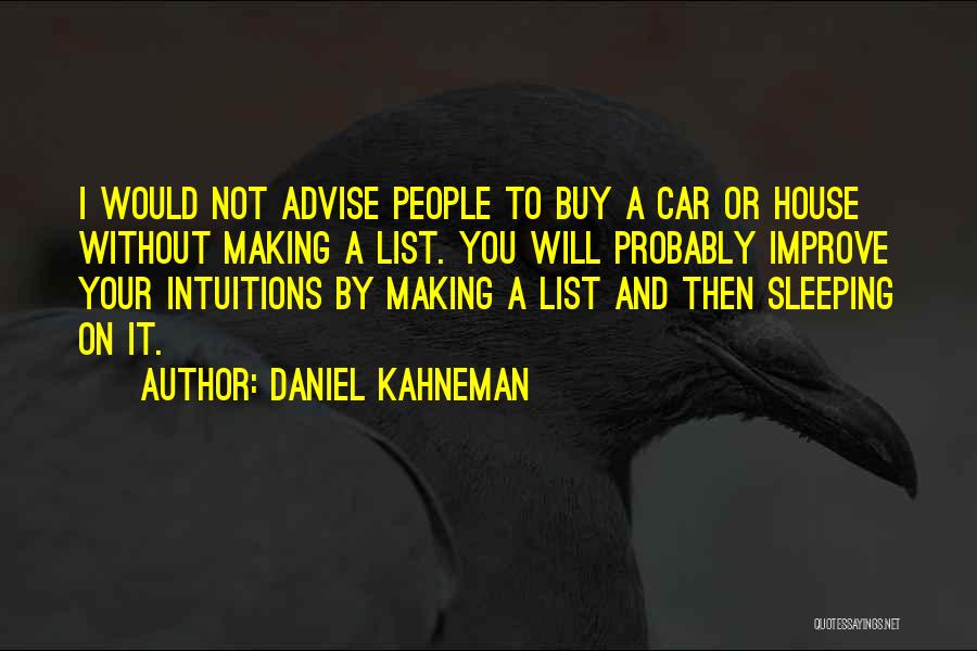 Daniel Kahneman Quotes: I Would Not Advise People To Buy A Car Or House Without Making A List. You Will Probably Improve Your