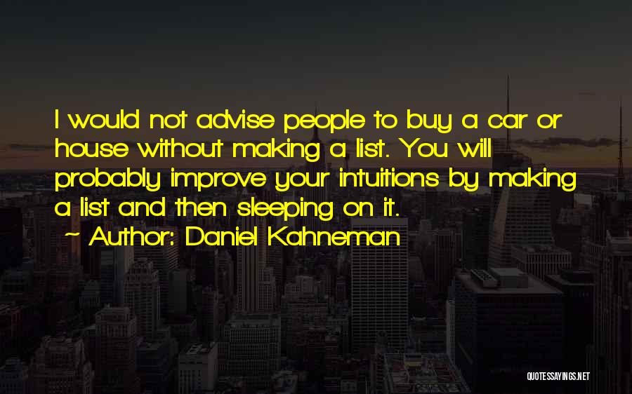 Daniel Kahneman Quotes: I Would Not Advise People To Buy A Car Or House Without Making A List. You Will Probably Improve Your