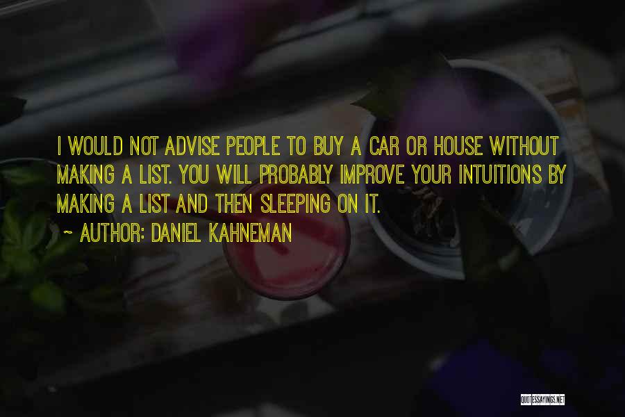 Daniel Kahneman Quotes: I Would Not Advise People To Buy A Car Or House Without Making A List. You Will Probably Improve Your