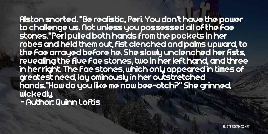 Quinn Loftis Quotes: Alston Snorted. Be Realistic, Peri. You Don't Have The Power To Challenge Us. Not Unless You Possessed All Of The