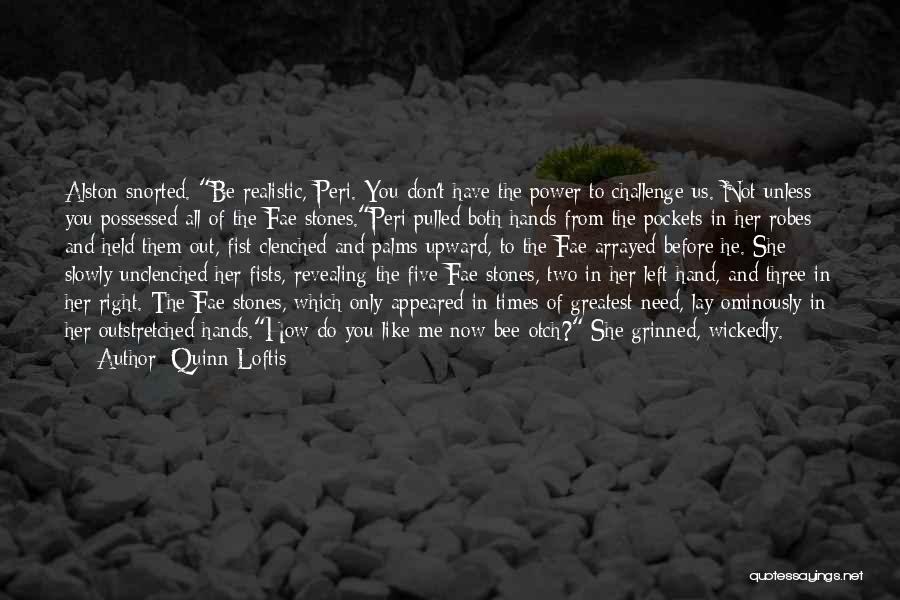 Quinn Loftis Quotes: Alston Snorted. Be Realistic, Peri. You Don't Have The Power To Challenge Us. Not Unless You Possessed All Of The