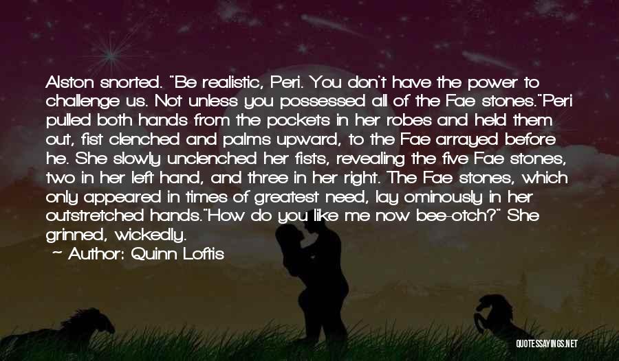 Quinn Loftis Quotes: Alston Snorted. Be Realistic, Peri. You Don't Have The Power To Challenge Us. Not Unless You Possessed All Of The