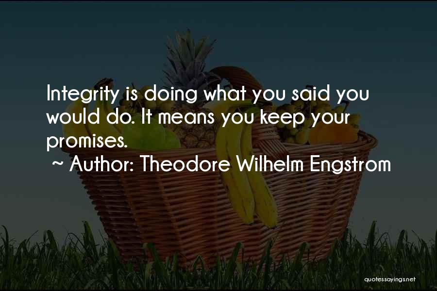 Theodore Wilhelm Engstrom Quotes: Integrity Is Doing What You Said You Would Do. It Means You Keep Your Promises.