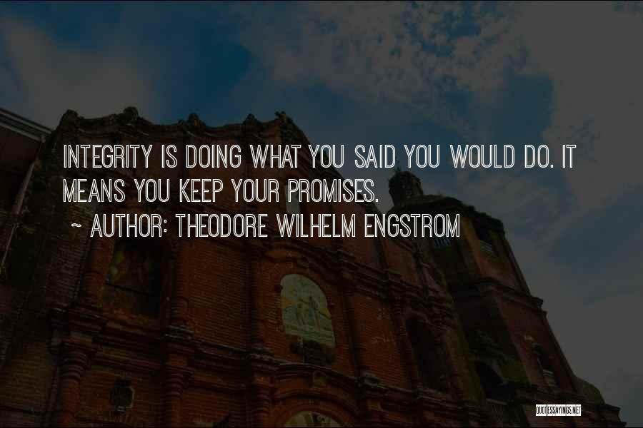 Theodore Wilhelm Engstrom Quotes: Integrity Is Doing What You Said You Would Do. It Means You Keep Your Promises.