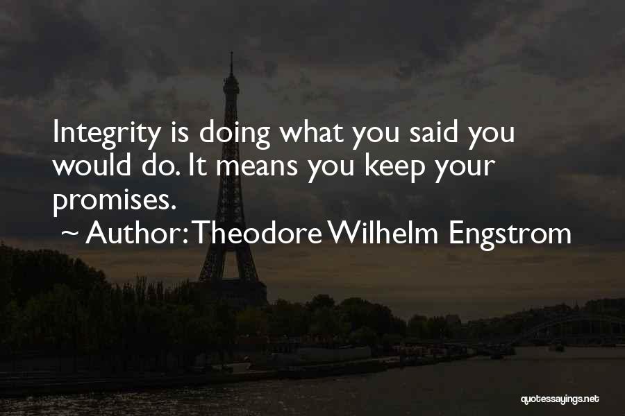 Theodore Wilhelm Engstrom Quotes: Integrity Is Doing What You Said You Would Do. It Means You Keep Your Promises.