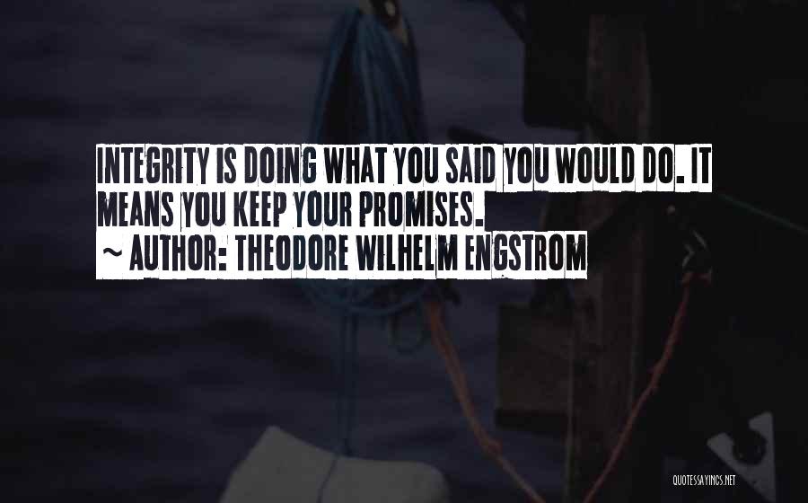 Theodore Wilhelm Engstrom Quotes: Integrity Is Doing What You Said You Would Do. It Means You Keep Your Promises.