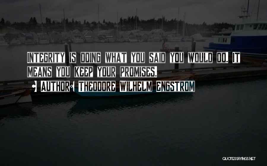 Theodore Wilhelm Engstrom Quotes: Integrity Is Doing What You Said You Would Do. It Means You Keep Your Promises.