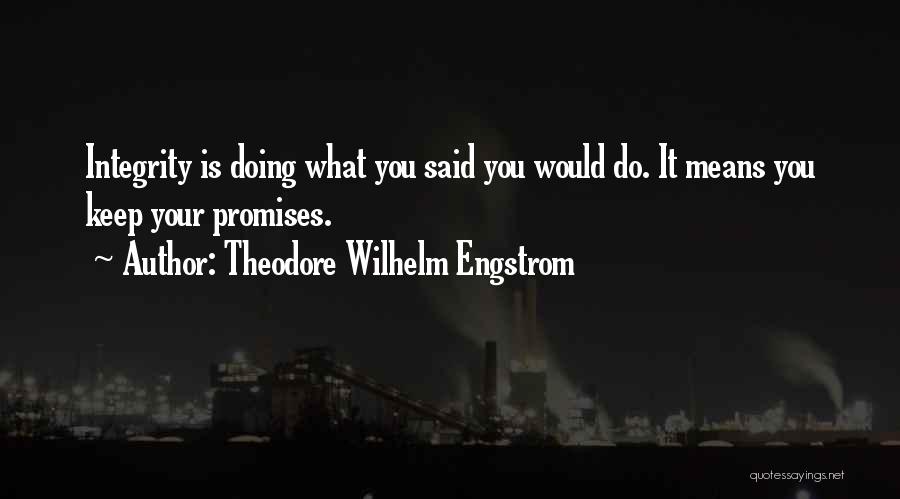 Theodore Wilhelm Engstrom Quotes: Integrity Is Doing What You Said You Would Do. It Means You Keep Your Promises.