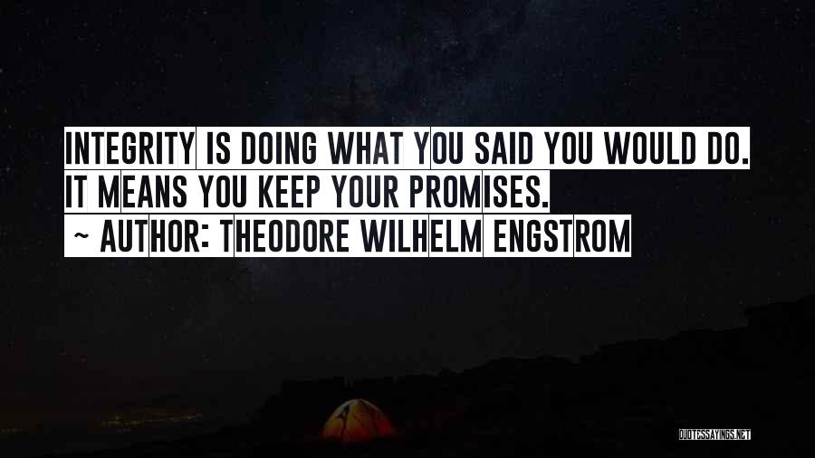 Theodore Wilhelm Engstrom Quotes: Integrity Is Doing What You Said You Would Do. It Means You Keep Your Promises.