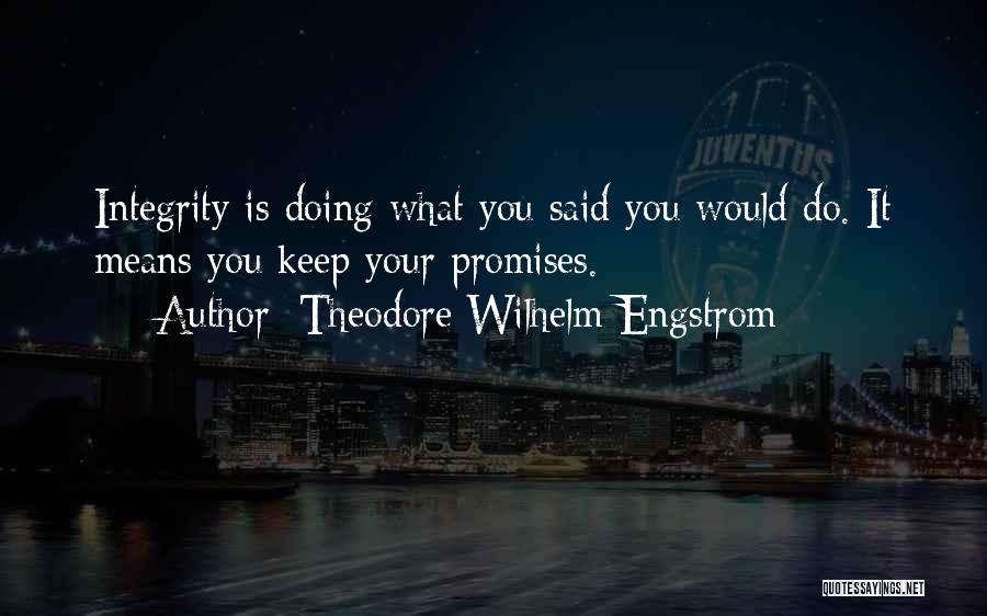 Theodore Wilhelm Engstrom Quotes: Integrity Is Doing What You Said You Would Do. It Means You Keep Your Promises.