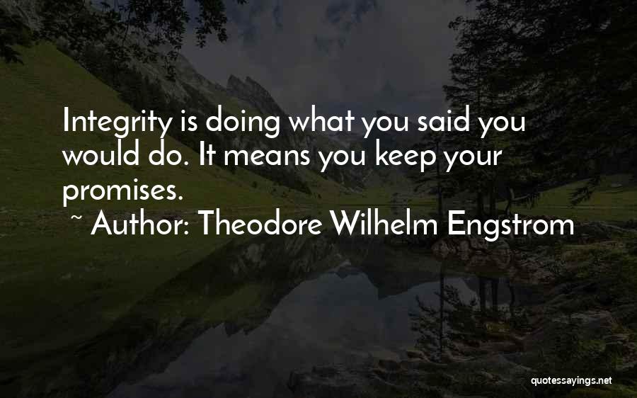 Theodore Wilhelm Engstrom Quotes: Integrity Is Doing What You Said You Would Do. It Means You Keep Your Promises.