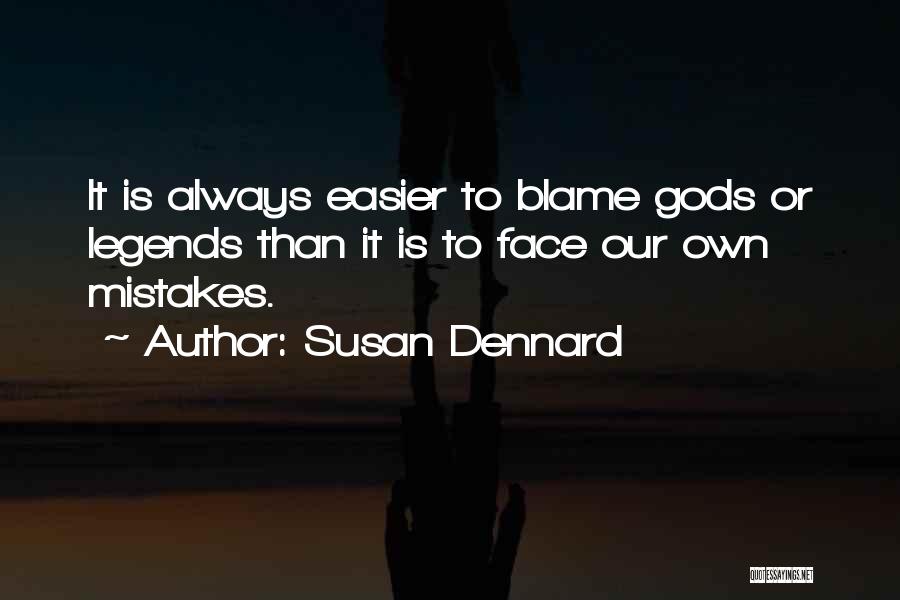 Susan Dennard Quotes: It Is Always Easier To Blame Gods Or Legends Than It Is To Face Our Own Mistakes.