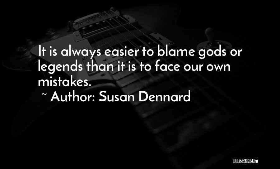 Susan Dennard Quotes: It Is Always Easier To Blame Gods Or Legends Than It Is To Face Our Own Mistakes.