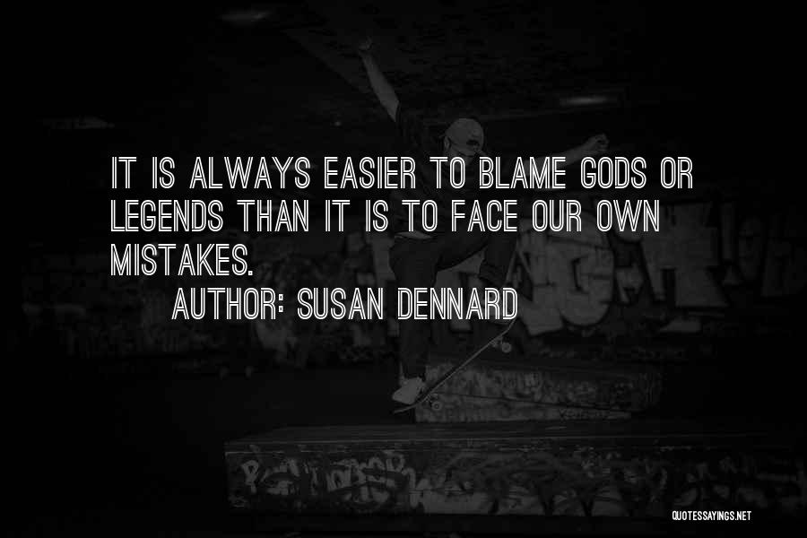 Susan Dennard Quotes: It Is Always Easier To Blame Gods Or Legends Than It Is To Face Our Own Mistakes.