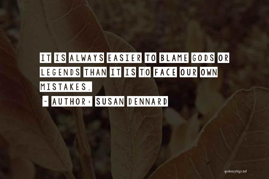 Susan Dennard Quotes: It Is Always Easier To Blame Gods Or Legends Than It Is To Face Our Own Mistakes.