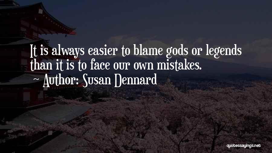 Susan Dennard Quotes: It Is Always Easier To Blame Gods Or Legends Than It Is To Face Our Own Mistakes.
