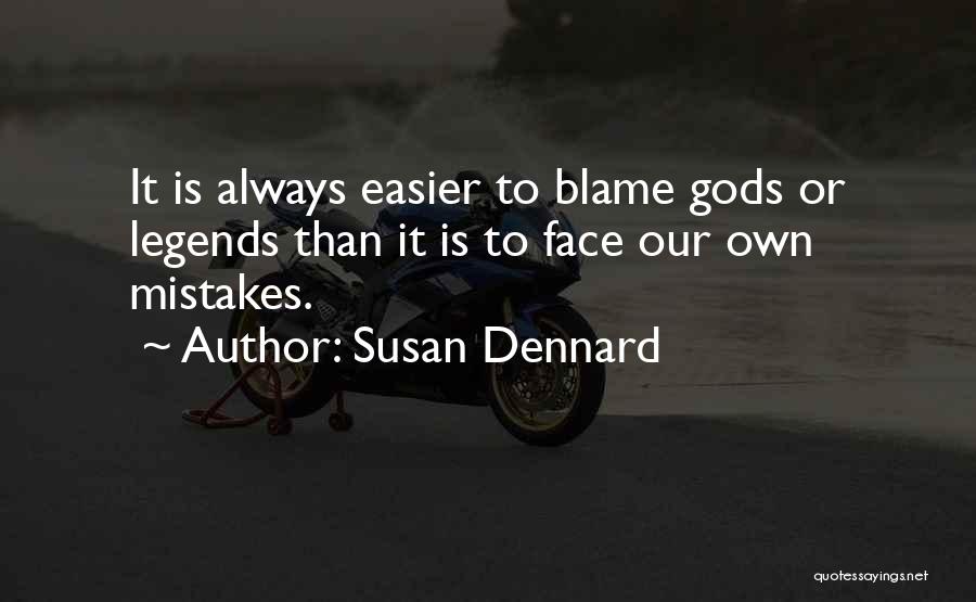 Susan Dennard Quotes: It Is Always Easier To Blame Gods Or Legends Than It Is To Face Our Own Mistakes.