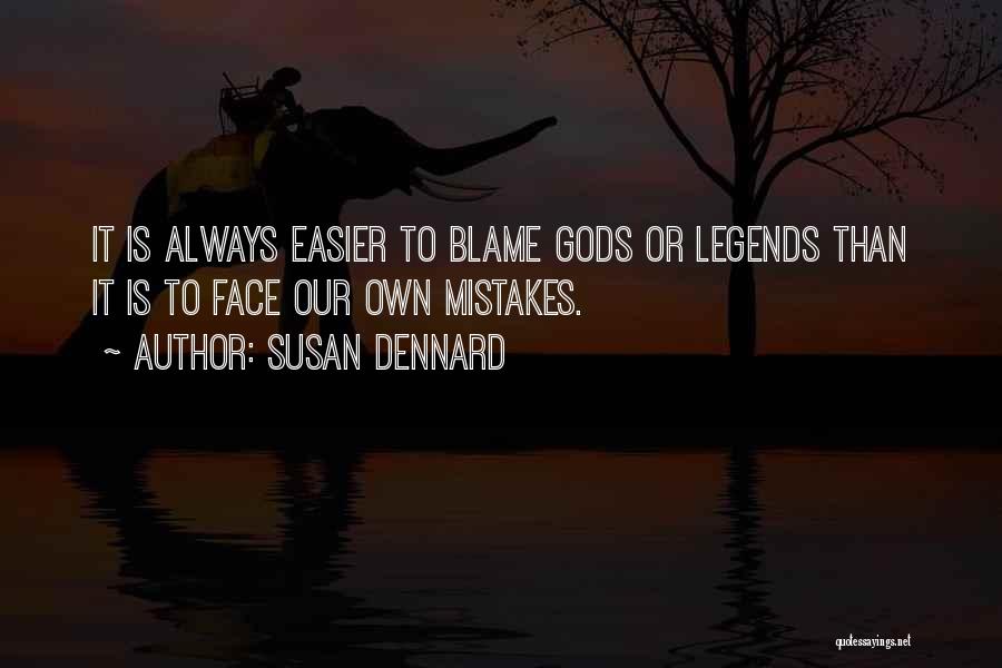 Susan Dennard Quotes: It Is Always Easier To Blame Gods Or Legends Than It Is To Face Our Own Mistakes.