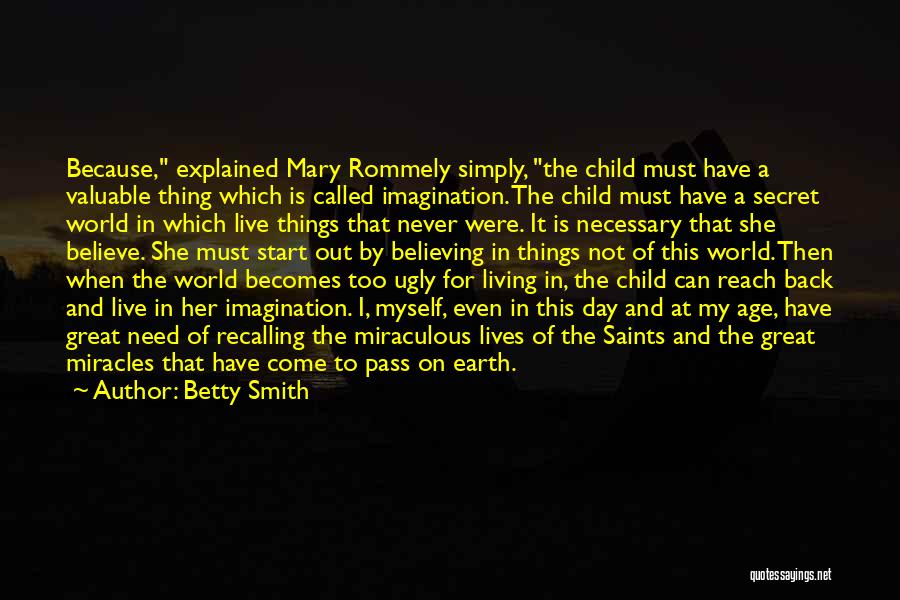 Betty Smith Quotes: Because, Explained Mary Rommely Simply, The Child Must Have A Valuable Thing Which Is Called Imagination. The Child Must Have