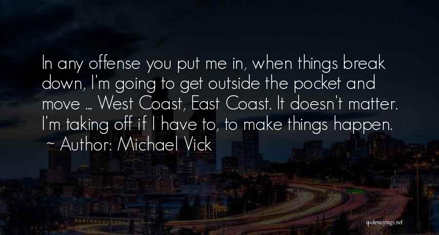Michael Vick Quotes: In Any Offense You Put Me In, When Things Break Down, I'm Going To Get Outside The Pocket And Move