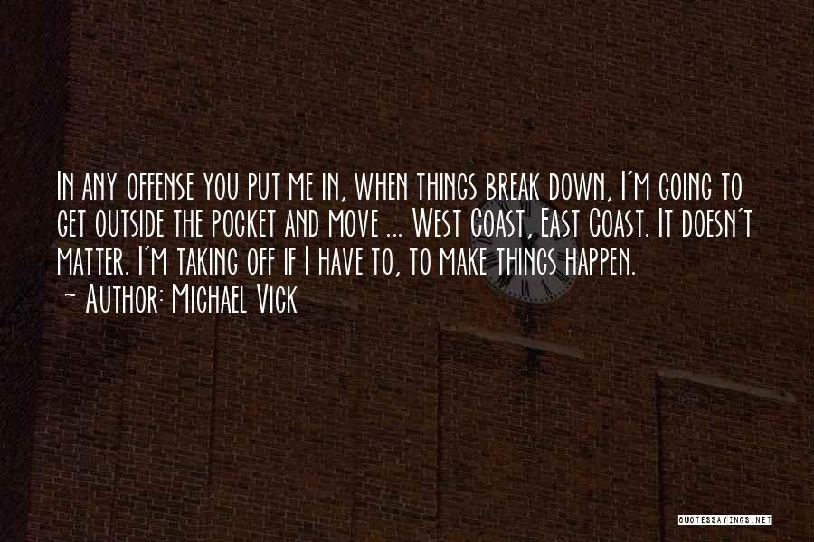 Michael Vick Quotes: In Any Offense You Put Me In, When Things Break Down, I'm Going To Get Outside The Pocket And Move