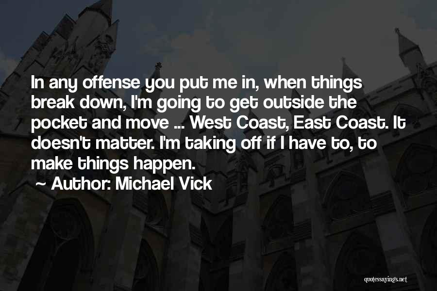 Michael Vick Quotes: In Any Offense You Put Me In, When Things Break Down, I'm Going To Get Outside The Pocket And Move