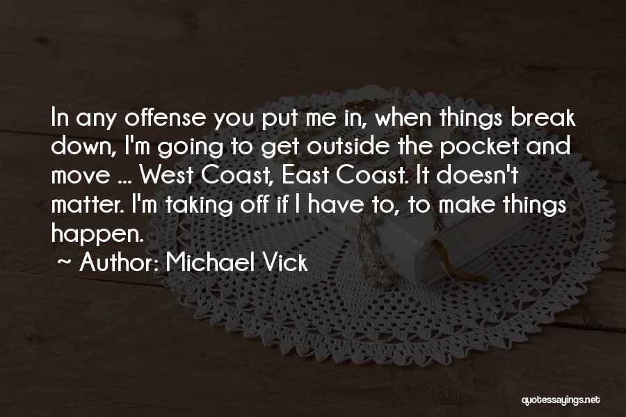 Michael Vick Quotes: In Any Offense You Put Me In, When Things Break Down, I'm Going To Get Outside The Pocket And Move