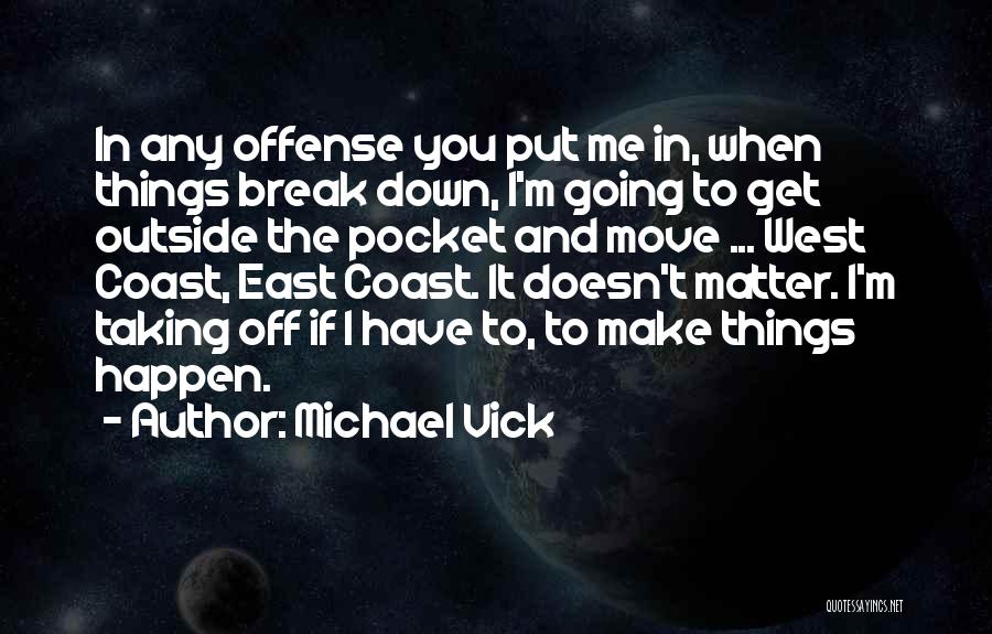 Michael Vick Quotes: In Any Offense You Put Me In, When Things Break Down, I'm Going To Get Outside The Pocket And Move