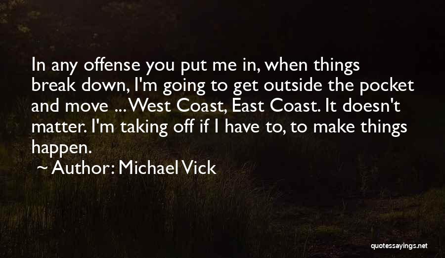 Michael Vick Quotes: In Any Offense You Put Me In, When Things Break Down, I'm Going To Get Outside The Pocket And Move