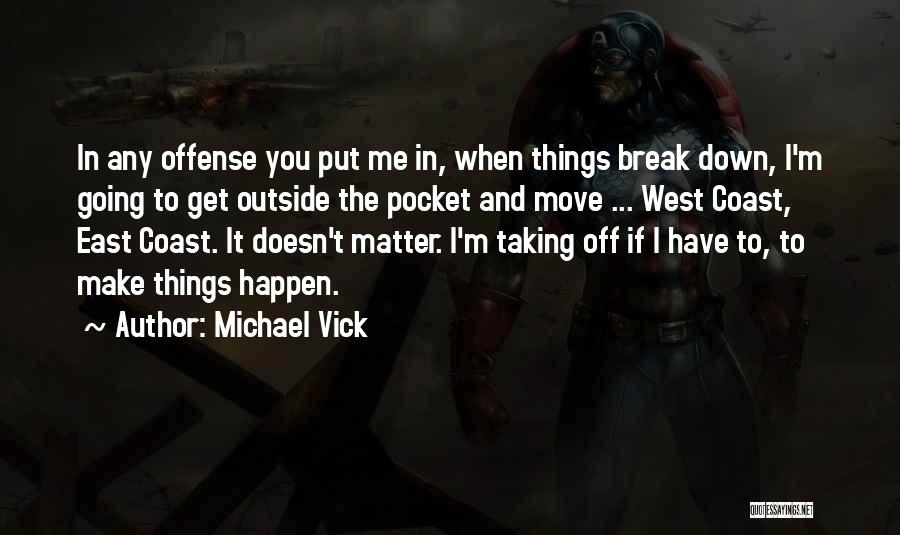 Michael Vick Quotes: In Any Offense You Put Me In, When Things Break Down, I'm Going To Get Outside The Pocket And Move