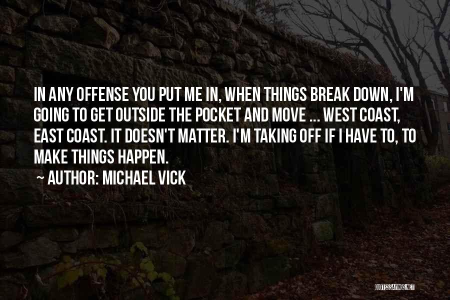 Michael Vick Quotes: In Any Offense You Put Me In, When Things Break Down, I'm Going To Get Outside The Pocket And Move