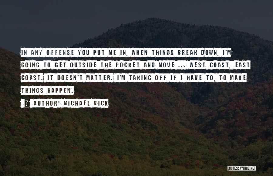 Michael Vick Quotes: In Any Offense You Put Me In, When Things Break Down, I'm Going To Get Outside The Pocket And Move