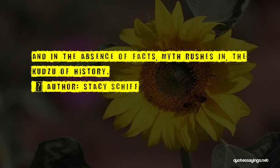 Stacy Schiff Quotes: And In The Absence Of Facts, Myth Rushes In, The Kudzu Of History.
