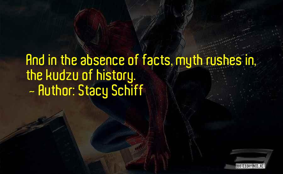 Stacy Schiff Quotes: And In The Absence Of Facts, Myth Rushes In, The Kudzu Of History.