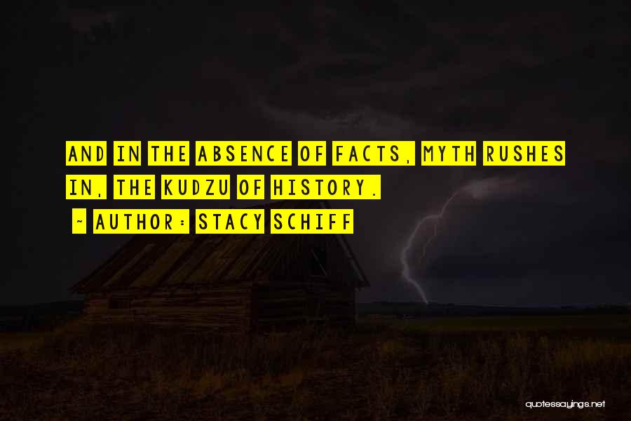 Stacy Schiff Quotes: And In The Absence Of Facts, Myth Rushes In, The Kudzu Of History.