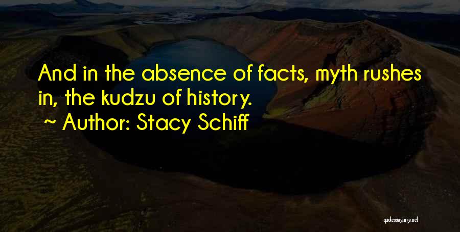 Stacy Schiff Quotes: And In The Absence Of Facts, Myth Rushes In, The Kudzu Of History.