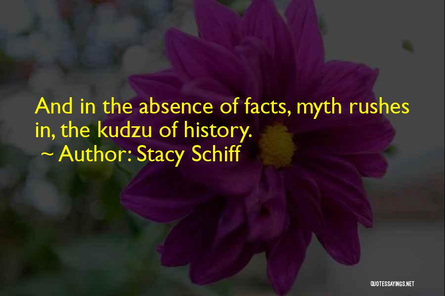 Stacy Schiff Quotes: And In The Absence Of Facts, Myth Rushes In, The Kudzu Of History.