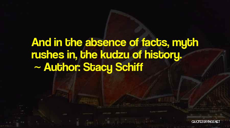Stacy Schiff Quotes: And In The Absence Of Facts, Myth Rushes In, The Kudzu Of History.