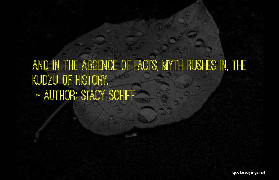 Stacy Schiff Quotes: And In The Absence Of Facts, Myth Rushes In, The Kudzu Of History.